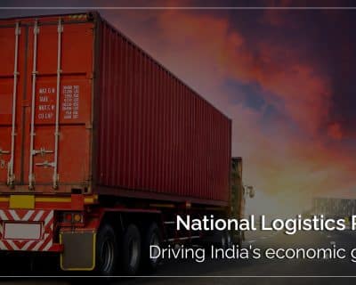 National Logistics Policy: Driving India’s economic growth
